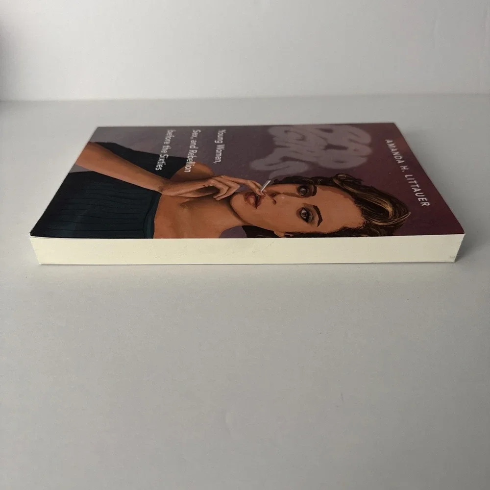 Bad Girls: Young Women, Sex, and Rebellion before the Sixties by Amanda Littauer